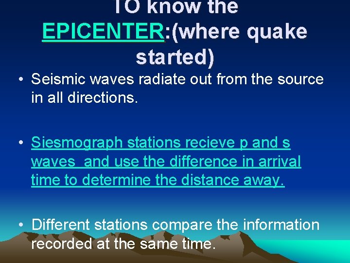 TO know the EPICENTER: (where quake started) • Seismic waves radiate out from the