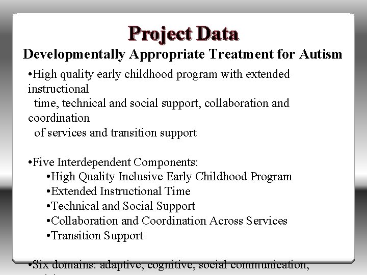 Project Data Developmentally Appropriate Treatment for Autism • High quality early childhood program with