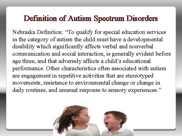 Definition of Autism Spectrum Disorders Nebraska Definition: “To qualify for special education services in