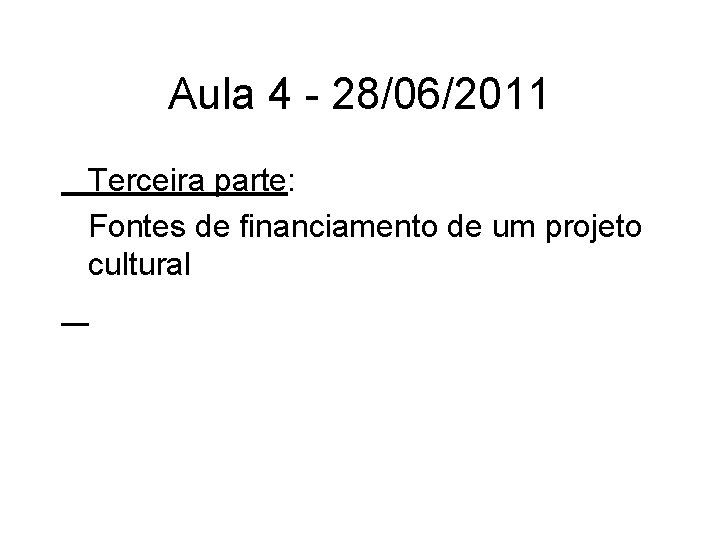 Aula 4 - 28/06/2011 Terceira parte: Fontes de financiamento de um projeto cultural 