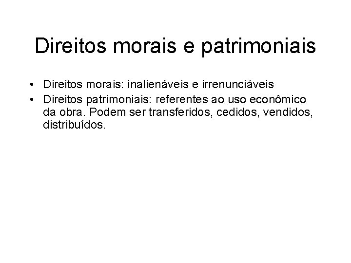 Direitos morais e patrimoniais • Direitos morais: inalienáveis e irrenunciáveis • Direitos patrimoniais: referentes