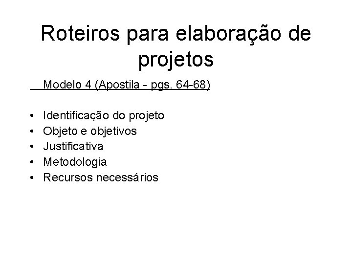 Roteiros para elaboração de projetos Modelo 4 (Apostila - pgs. 64 -68) • •