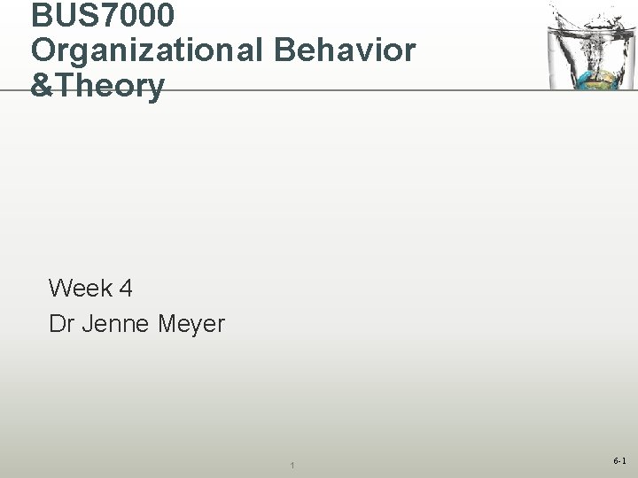 BUS 7000 Organizational Behavior &Theory Week 4 Dr Jenne Meyer 1 6 -1 
