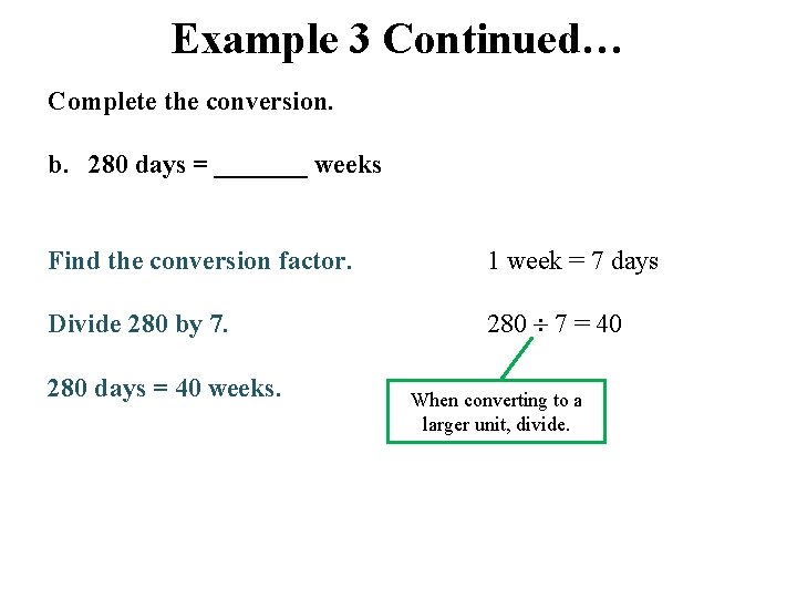 Example 3 Continued… Complete the conversion. b. 280 days = _______ weeks Find the