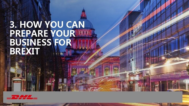3. HOW YOU CAN PREPARE YOUR BUSINESS FOR BREXIT 3. HOW YOU CAN PREPARE YOUR BUSINESS FOR BREXIT