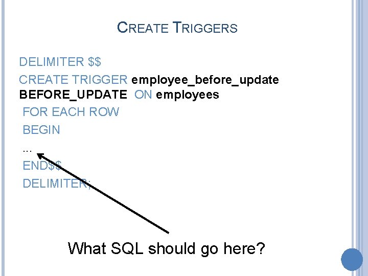 CREATE TRIGGERS DELIMITER $$ CREATE TRIGGER employee_before_update BEFORE_UPDATE ON employees FOR EACH ROW BEGIN.