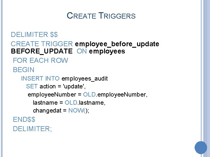 CREATE TRIGGERS DELIMITER $$ CREATE TRIGGER employee_before_update BEFORE_UPDATE ON employees FOR EACH ROW BEGIN