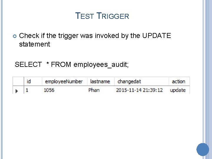 TEST TRIGGER Check if the trigger was invoked by the UPDATE statement SELECT *