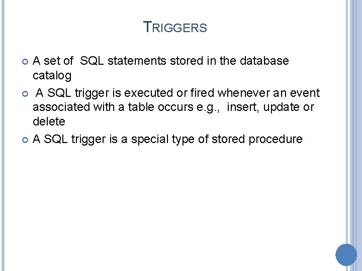 TRIGGERS A set of SQL statements stored in the database catalog A SQL trigger