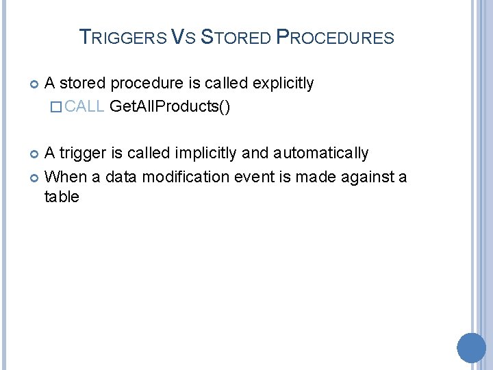 TRIGGERS VS STORED PROCEDURES A stored procedure is called explicitly � CALL Get. All.