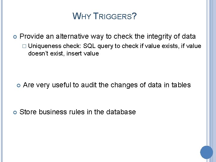 WHY TRIGGERS? Provide an alternative way to check the integrity of data � Uniqueness