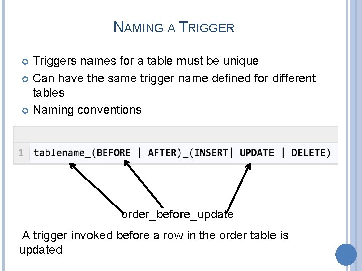 NAMING A TRIGGER Triggers names for a table must be unique Can have the