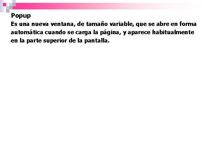Popup Es una nueva ventana, de tamaño variable, que se abre en forma automática