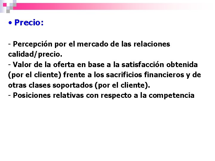  • Precio: - Percepción por el mercado de las relaciones calidad/precio. - Valor