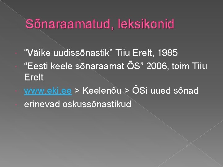 Sõnaraamatud, leksikonid “Väike uudissõnastik” Tiiu Erelt, 1985 “Eesti keele sõnaraamat ÕS” 2006, toim Tiiu