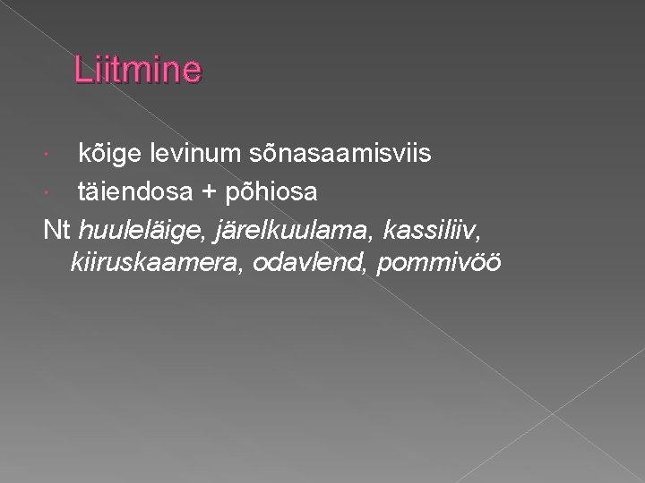 Liitmine kõige levinum sõnasaamisviis täiendosa + põhiosa Nt huuleläige, järelkuulama, kassiliiv, kiiruskaamera, odavlend, pommivöö