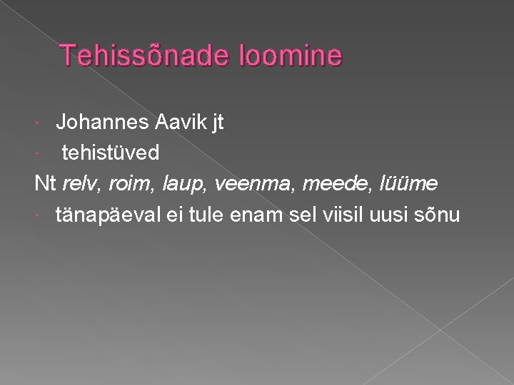 Tehissõnade loomine Johannes Aavik jt tehistüved Nt relv, roim, laup, veenma, meede, lüüme tänapäeval