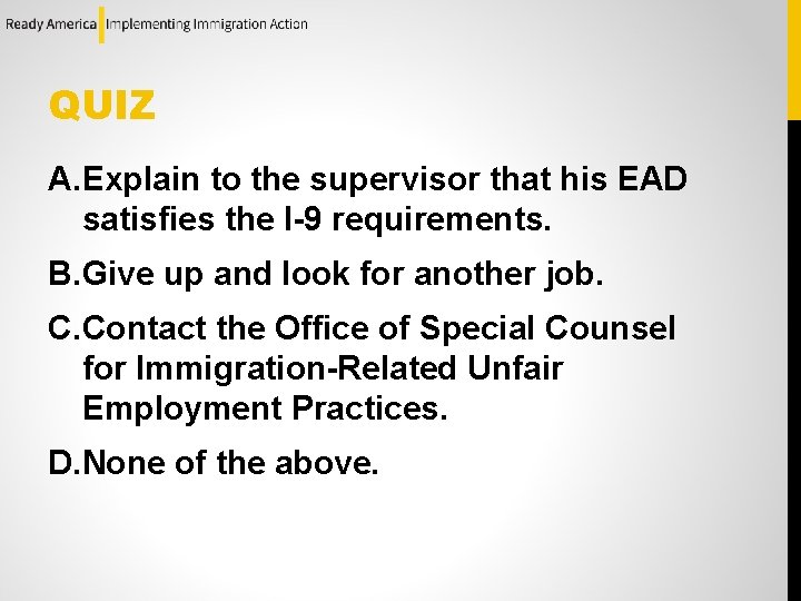 QUIZ A. Explain to the supervisor that his EAD satisfies the I-9 requirements. B.