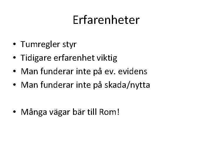 Erfarenheter • • Tumregler styr Tidigare erfarenhet viktig Man funderar inte på ev. evidens