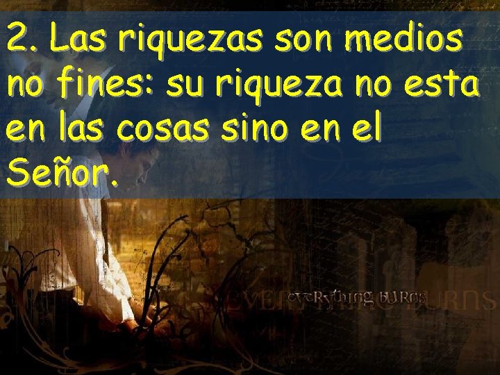 2. Las riquezas son medios no fines: su riqueza no esta en las cosas