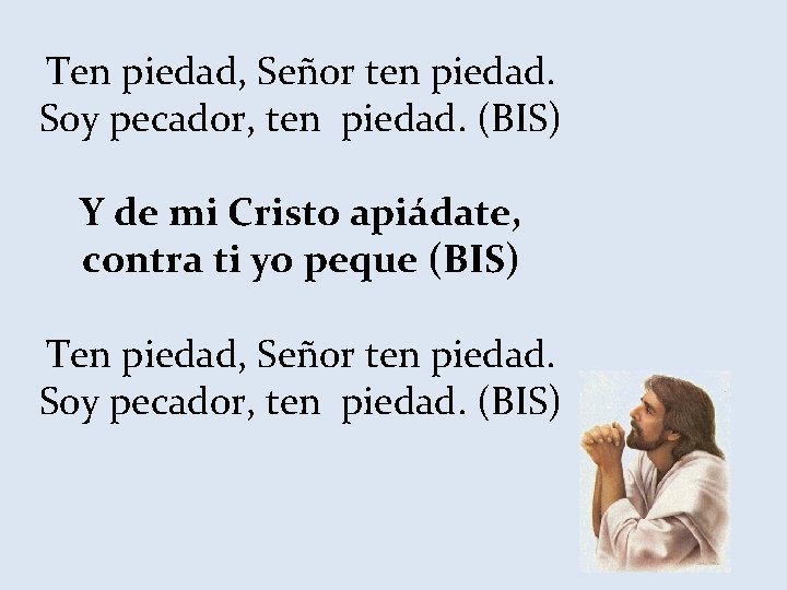 Ten piedad, Señor ten piedad. Soy pecador, ten piedad. (BIS) Y de mi Cristo