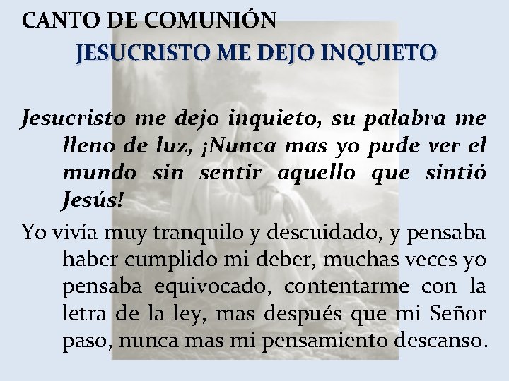 CANTO DE COMUNIÓN JESUCRISTO ME DEJO INQUIETO Jesucristo me dejo inquieto, su palabra me