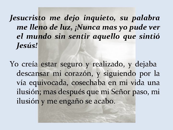 Jesucristo me dejo inquieto, su palabra me lleno de luz, ¡Nunca mas yo pude