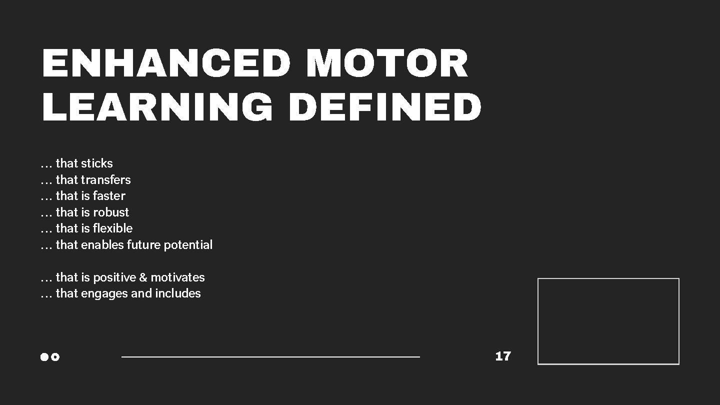 ENHANCED MOTOR LEARNING DEFINED … that sticks … that transfers … that is faster