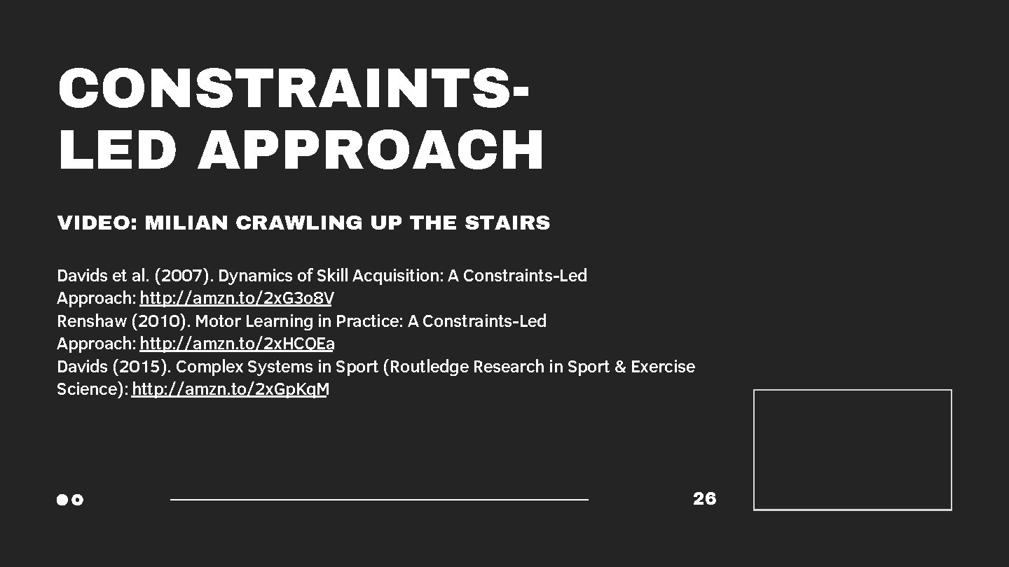 CONSTRAINTSLED APPROACH VIDEO: MILIAN CRAWLING UP THE STAIRS Davids et al. (2007). Dynamics of