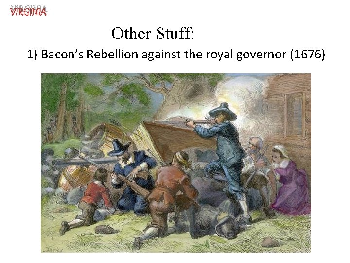 VIRGINIA Other Stuff: 1) Bacon’s Rebellion against the royal governor (1676) 