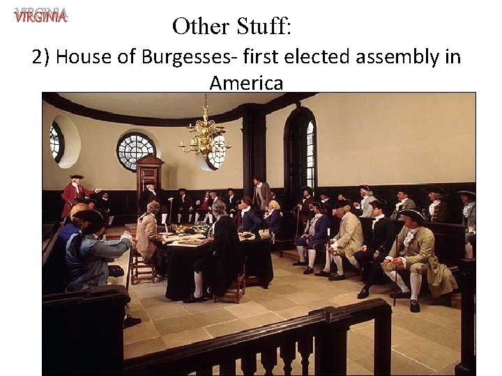 VIRGINIA Other Stuff: 2) House of Burgesses- first elected assembly in America 