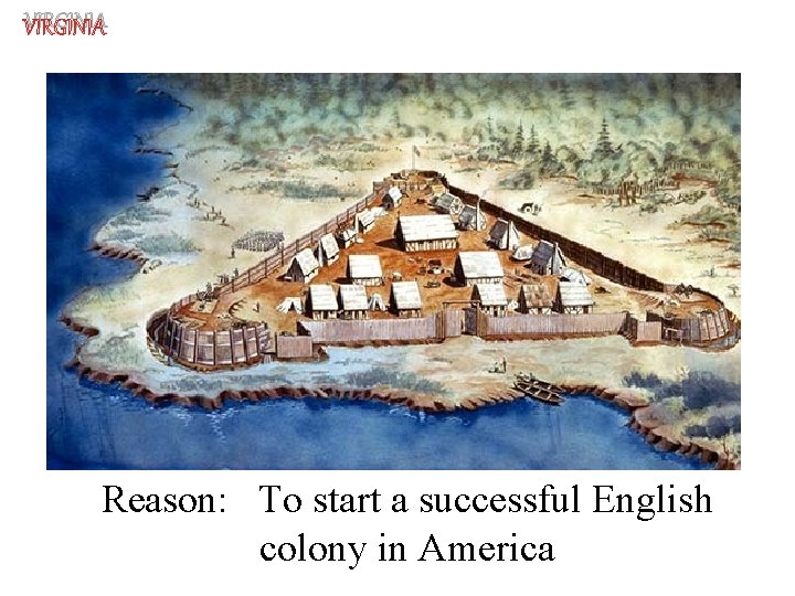 VIRGINIA Reason: To start a successful English colony in America 