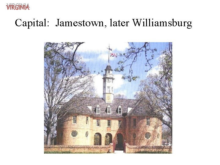 VIRGINIA Capital: Jamestown, later Williamsburg 