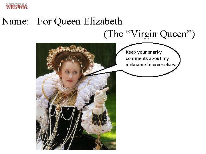 VIRGINIA Name: For Queen Elizabeth (The “Virgin Queen”) Keep your snarky comments about my