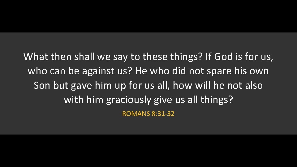 What then shall we say to these things? If God is for us, who