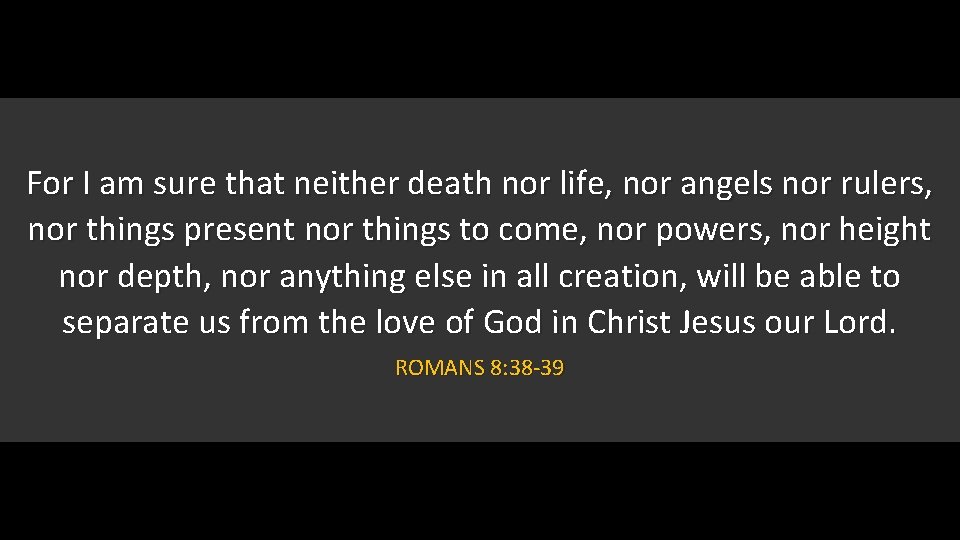 For I am sure that neither death nor life, nor angels nor rulers, nor