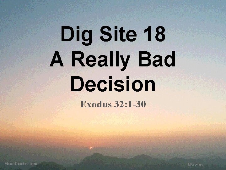 Dig Site 18 A Really Bad Decision Exodus 32: 1 -30 