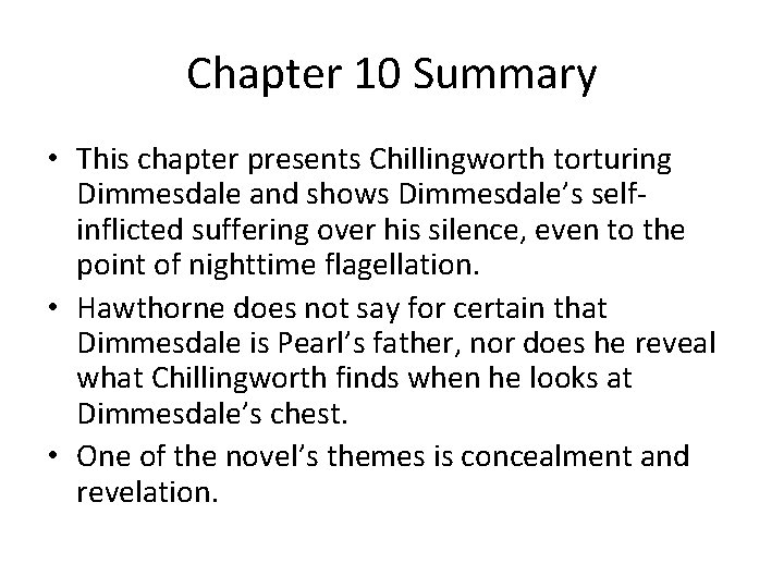 Chapter 10 Summary • This chapter presents Chillingworth torturing Dimmesdale and shows Dimmesdale’s selfinflicted