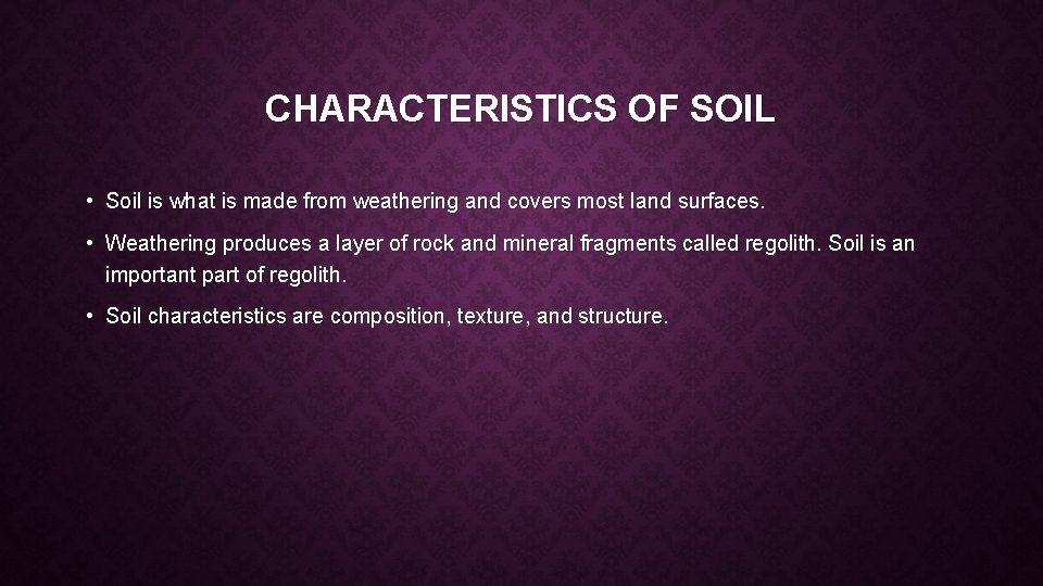 CHARACTERISTICS OF SOIL • Soil is what is made from weathering and covers most