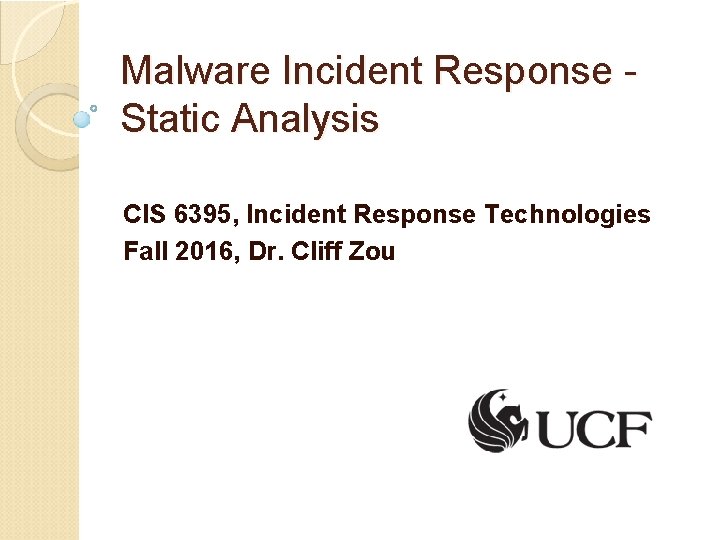 Malware Incident Response Static Analysis CIS 6395, Incident Response Technologies Fall 2016, Dr. Cliff