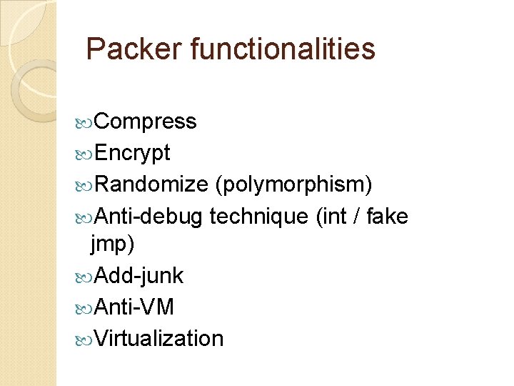 Packer functionalities Compress Encrypt Randomize (polymorphism) Anti-debug technique (int / fake jmp) Add-junk Anti-VM