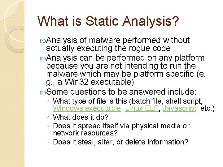 What is Static Analysis? Analysis of malware performed without actually executing the rogue code