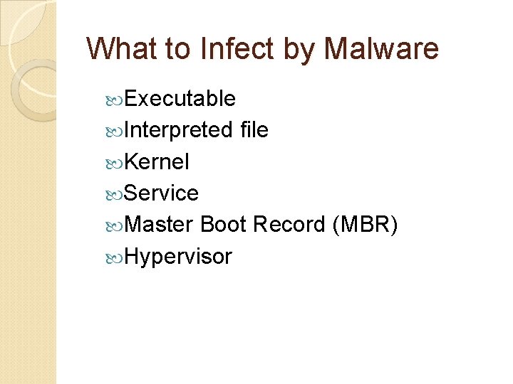 What to Infect by Malware Executable Interpreted file Kernel Service Master Boot Record (MBR)