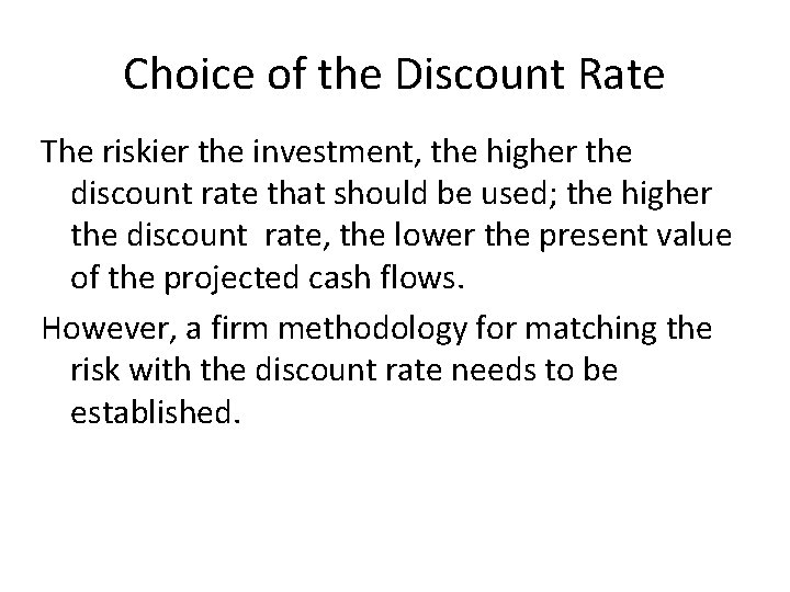 Choice of the Discount Rate The riskier the investment, the higher the discount rate Choice of the Discount Rate The riskier the investment, the higher the discount rate