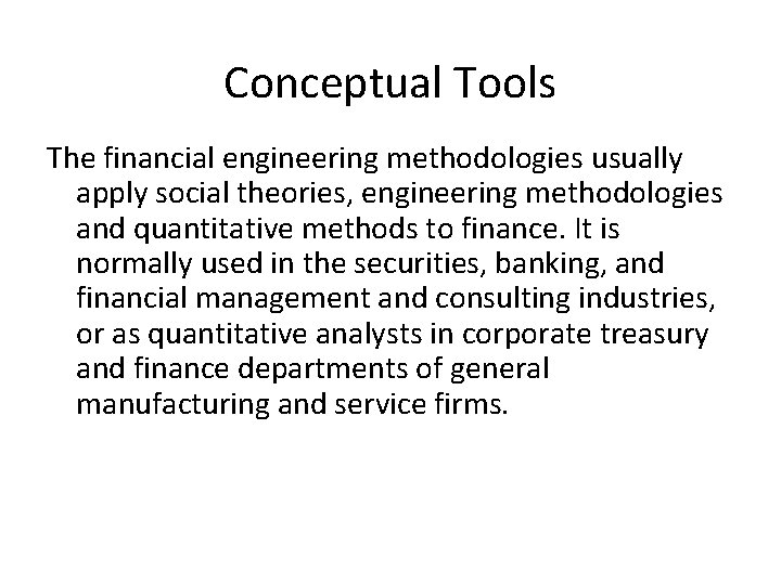 Conceptual Tools The financial engineering methodologies usually apply social theories, engineering methodologies and quantitative Conceptual Tools The financial engineering methodologies usually apply social theories, engineering methodologies and quantitative