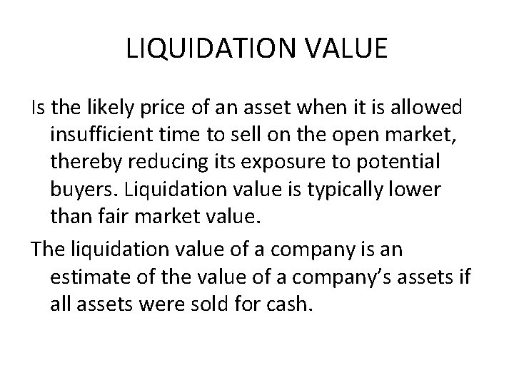 LIQUIDATION VALUE Is the likely price of an asset when it is allowed insufficient LIQUIDATION VALUE Is the likely price of an asset when it is allowed insufficient