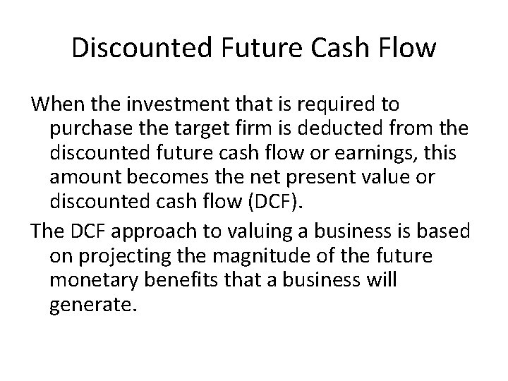 Discounted Future Cash Flow When the investment that is required to purchase the target Discounted Future Cash Flow When the investment that is required to purchase the target