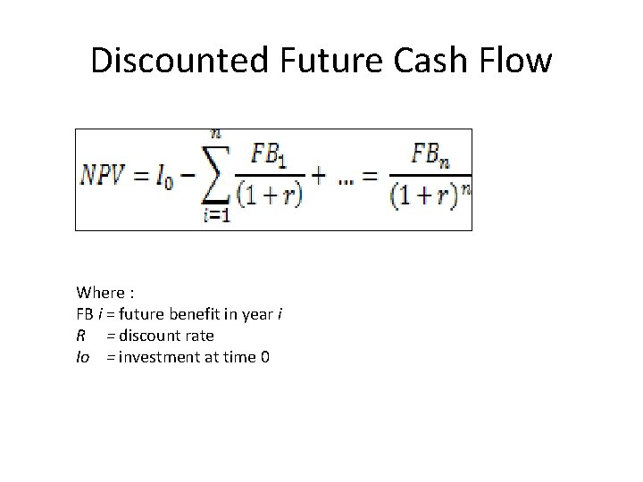 Discounted Future Cash Flow Where : FB i = future benefit in year i Discounted Future Cash Flow Where : FB i = future benefit in year i
