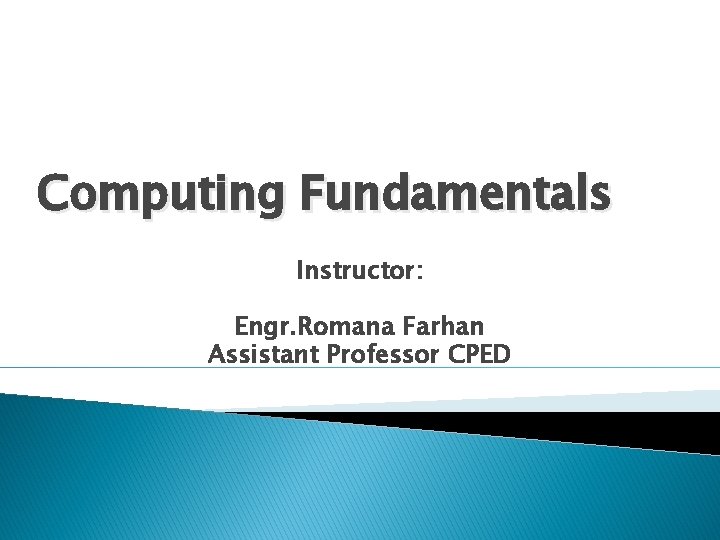 Computing Fundamentals Instructor: Engr. Romana Farhan Assistant Professor CPED 