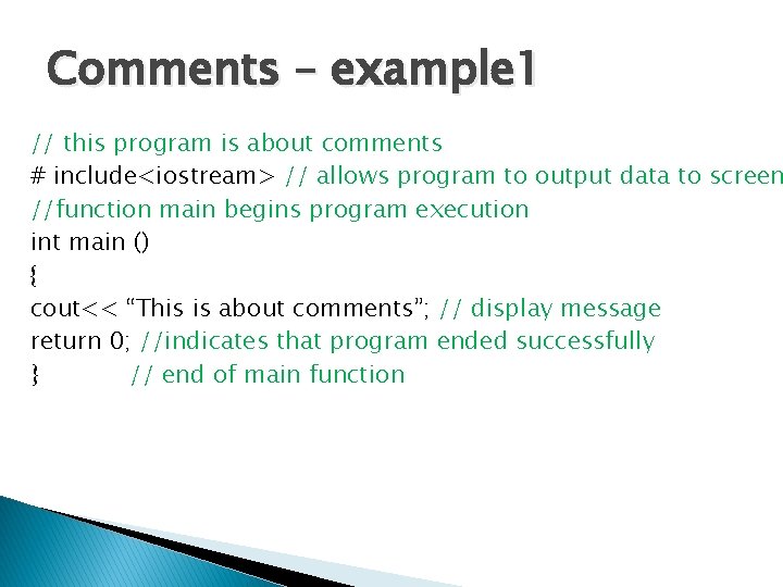 Comments – example 1 // this program is about comments # include<iostream> // allows